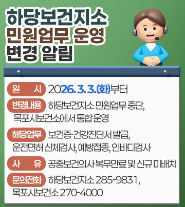 하당보건지소 민원업무 운영 변경 알림   가. 일    시: 2026. 3. 3.(화)부터   나. 변경내용: 하당보건지소 민원업무 중단,                 목포시보건소에서 통합 운영   다. 해당업무: 보건증·건강진단서 발급, 운전면허 신체검사,                 예방접종, 인바디검사   라. 사    유: 공중보건의사 복무만료 및 신규 미배치   마. 문의전화: 하당보건지소 285-9831,                 목포시보건소 270-4000