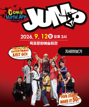Comic Martial Arts Performance JUMP 26.9.12 토 오후 3시 목포문화예술회관 자세히보기 FRESH, FUN & ENTERTAINING! JUST GO! - NY THEATRE, NEW YORK