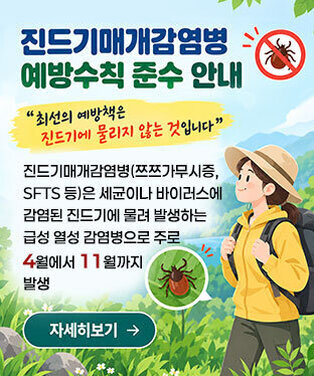 진드기매개감염병 예방수칙 준수 안내 최선의 예방책은 진드기에 물리지 않는 것입니다 진드기매개감염병(쯔쯔가무시증, SFTS 등)은 세균이나 바이러스에 감염된 진드기에 물려 발생하는 급성 열성 감염병으로 주로 4월에서 11월까지 발생, 자세히보기