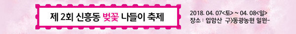제 2회 신흥동 벚꽃 나들이 축제 2018. 04. 07<토> ~ 04. 08<일>  장소 : 입암산  구)동광농원 일원-