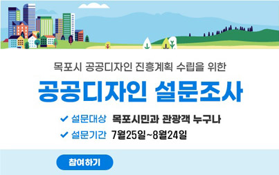 목포시 공공디자인 진흥계획 수립을 위한 공공디자인 설문조사 -설문대상 : 목포시민과 관광객 누구나 -설문기간 : 7월 25일 ~ 8월 24일, 참여하기