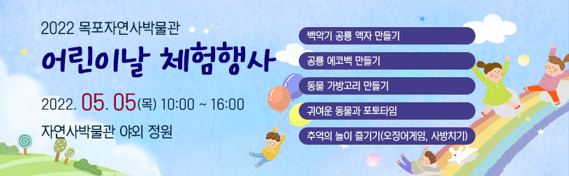 2022 목포자연사박물관 어린이날 체험행사 2022. 05. 05(목) 10:00 ~ 16:00 자연사박물관 야외 정원, 백악기 공룡 액자 만들기,공룡 에코백 만들기,동물 가방고리 만들기,귀여운 동물과 포토타임,추억의 놀이 즐기기(오징어게임, 사방치기)